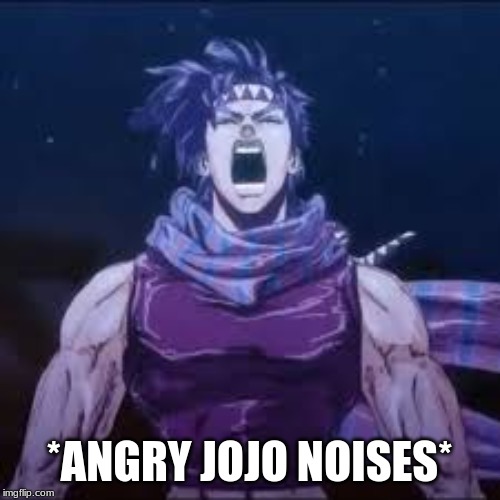 *ANGRY JOJO NOISES* | made w/ Imgflip meme maker