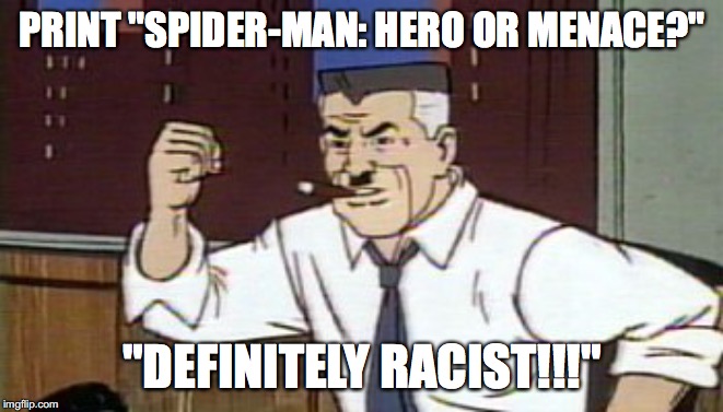 J Jonah Jameson Spiderman | PRINT "SPIDER-MAN: HERO OR MENACE?"; "DEFINITELY RACIST!!!" | image tagged in j jonah jameson spiderman | made w/ Imgflip meme maker