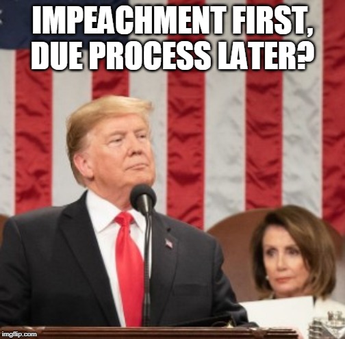 IMPEACHMENT FIRST, DUE PROCESS LATER? | made w/ Imgflip meme maker