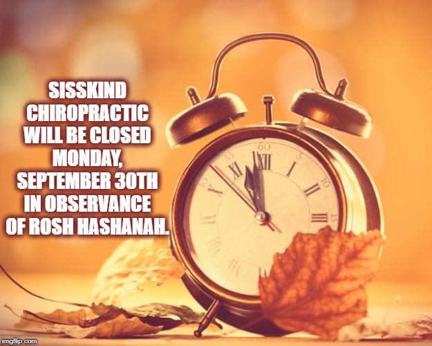 Hours Change | SISSKIND CHIROPRACTIC WILL BE CLOSED MONDAY, SEPTEMBER 30TH IN OBSERVANCE OF ROSH HASHANAH. | image tagged in hours change | made w/ Imgflip meme maker