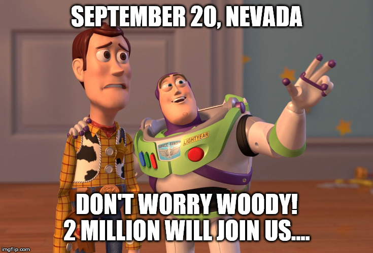X, X Everywhere Meme | SEPTEMBER 20, NEVADA; DON'T WORRY WOODY! 2 MILLION WILL JOIN US.... | image tagged in memes,x x everywhere | made w/ Imgflip meme maker