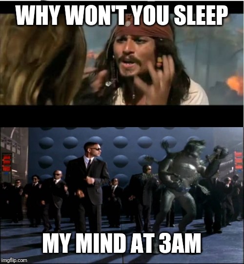 WHY WON'T YOU SLEEP; MY MIND AT 3AM | image tagged in memes,why is the rum gone,men in black | made w/ Imgflip meme maker