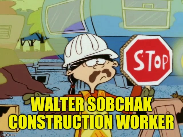 Walter Sobchak | WALTER SOBCHAK CONSTRUCTION WORKER | image tagged in memes,ed edd n eddy | made w/ Imgflip meme maker