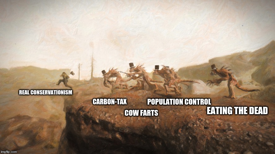 Problems For Conservationists | REAL CONSERVATIONISM; CARBON-TAX; POPULATION CONTROL; EATING THE DEAD; COW FARTS | image tagged in conservation movement,conservation,nature,gaia,climate change hysteria | made w/ Imgflip meme maker