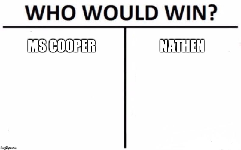Who Would Win? | MS COOPER; NATHEN | image tagged in memes,who would win | made w/ Imgflip meme maker