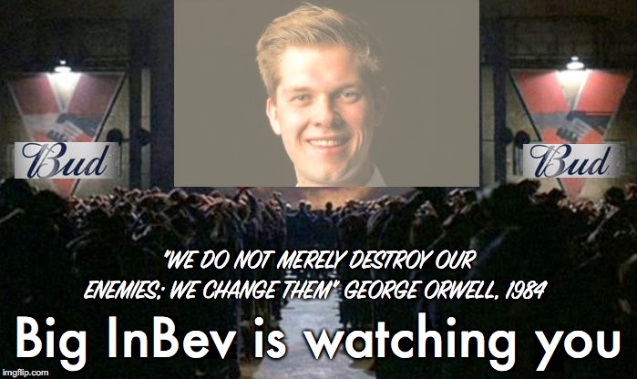 InBev forces Bud on the Dutch | "WE DO NOT MERELY DESTROY OUR ENEMIES; WE CHANGE THEM" GEORGE ORWELL, 1984; Big InBev is watching you | image tagged in beer | made w/ Imgflip meme maker