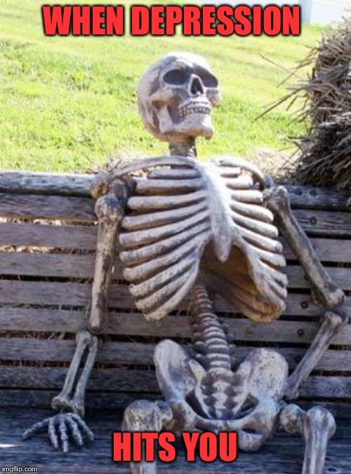 Waiting Skeleton Meme | WHEN DEPRESSION; HITS YOU | image tagged in memes,waiting skeleton | made w/ Imgflip meme maker
