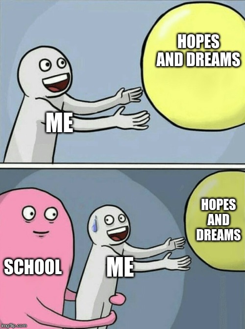 Running Away Balloon Meme | HOPES AND DREAMS; ME; HOPES AND DREAMS; SCHOOL; ME | image tagged in memes,running away balloon | made w/ Imgflip meme maker