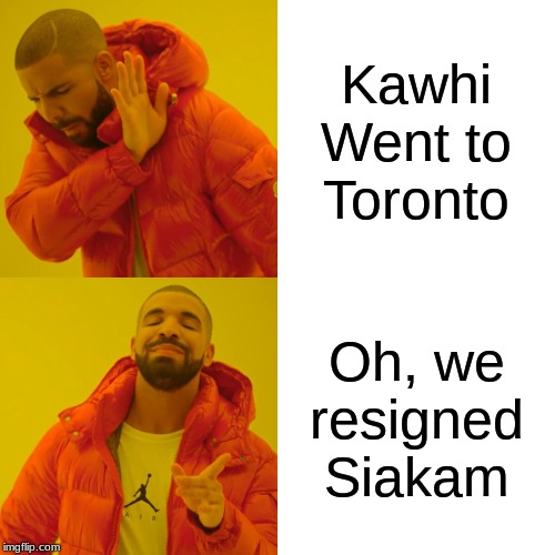 Drake Hotline Bling | Kawhi Went to Toronto; Oh, we resigned Siakam | image tagged in memes,drake hotline bling | made w/ Imgflip meme maker