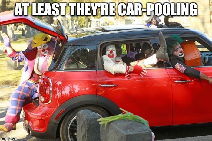 Clown car republicans | AT LEAST THEY'RE CAR-POOLING | image tagged in clown car republicans | made w/ Imgflip meme maker