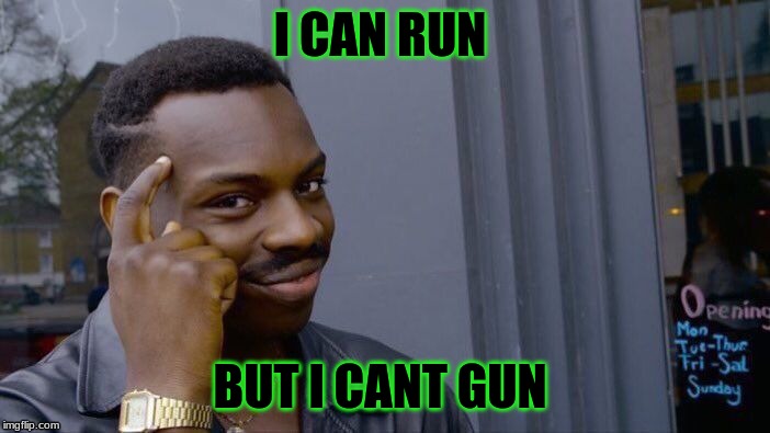 Roll Safe Think About It | I CAN RUN; BUT I CANT GUN | image tagged in memes,roll safe think about it | made w/ Imgflip meme maker