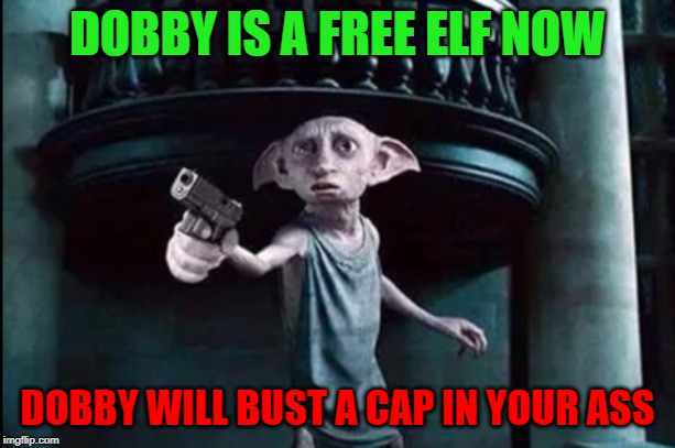 Loaded with magic bullets! |  DOBBY IS A FREE ELF NOW; DOBBY WILL BUST A CAP IN YOUR ASS | image tagged in dobby,memes,free elf,funny,glock,bustin' caps | made w/ Imgflip meme maker