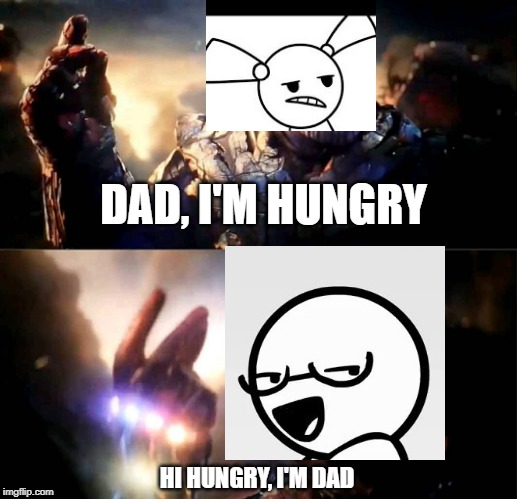 I am inevitable and i am Iron Man | DAD, I'M HUNGRY; HI HUNGRY, I'M DAD | image tagged in i am inevitable and i am iron man | made w/ Imgflip meme maker