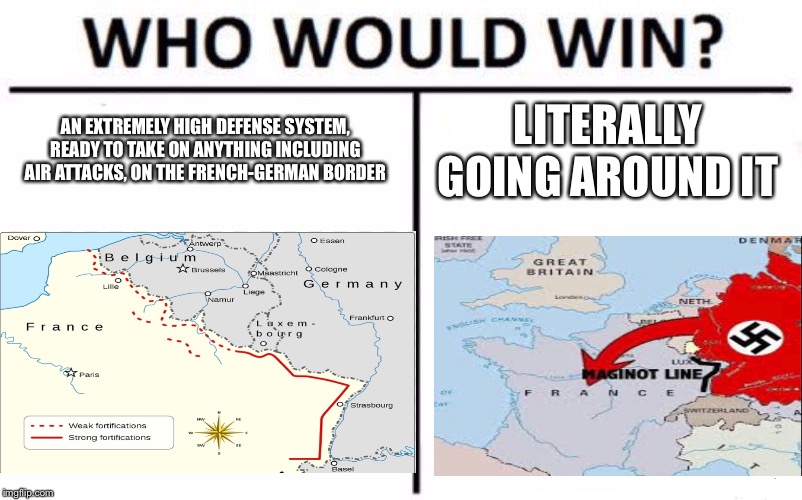 Who Would Win? | AN EXTREMELY HIGH DEFENSE SYSTEM, READY TO TAKE ON ANYTHING INCLUDING AIR ATTACKS, ON THE FRENCH-GERMAN BORDER; LITERALLY GOING AROUND IT | image tagged in memes,who would win | made w/ Imgflip meme maker