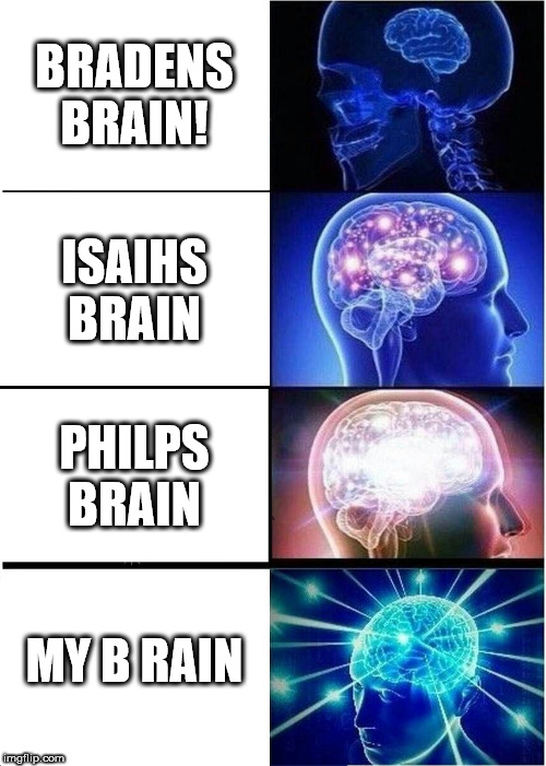 Expanding Brain Meme | BRADENS BRAIN! ISAIHS BRAIN; PHILPS BRAIN; MY B RAIN | image tagged in memes,expanding brain | made w/ Imgflip meme maker