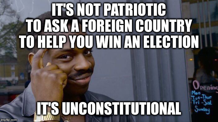 Roll Safe Think About It Meme | IT'S NOT PATRIOTIC TO ASK A FOREIGN COUNTRY TO HELP YOU WIN AN ELECTION IT'S UNCONSTITUTIONAL | image tagged in memes,roll safe think about it | made w/ Imgflip meme maker