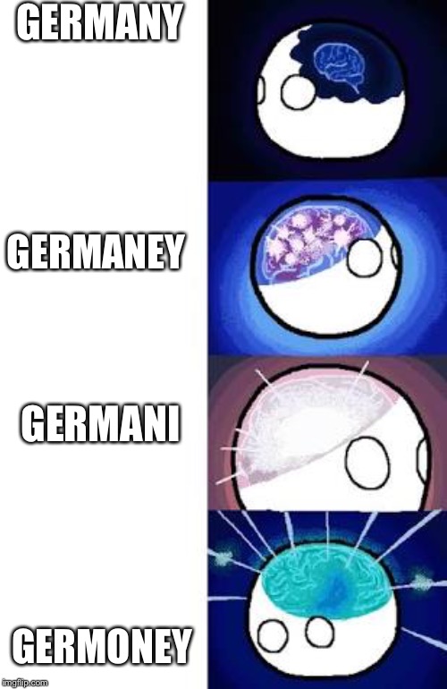 polandball expanding brain | GERMANY; GERMANEY; GERMANI; GERMONEY | image tagged in polandball expanding brain | made w/ Imgflip meme maker