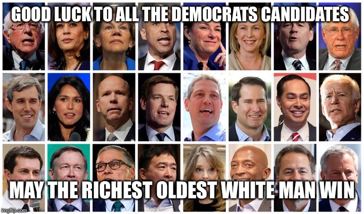 Hold up... is that Bernie Sanders?? Socialism is amazing... | GOOD LUCK TO ALL THE DEMOCRATS CANDIDATES; MAY THE RICHEST OLDEST WHITE MAN WIN | image tagged in memes,democrats,democratic party,democratic socialism,crying democrats | made w/ Imgflip meme maker