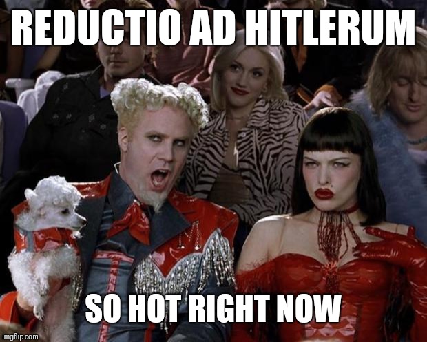 Mugatu So Hot Right Now Meme | REDUCTIO AD HITLERUM SO HOT RIGHT NOW | image tagged in memes,mugatu so hot right now | made w/ Imgflip meme maker