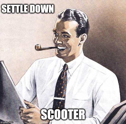 SETTLE DOWN SCOOTER | made w/ Imgflip meme maker