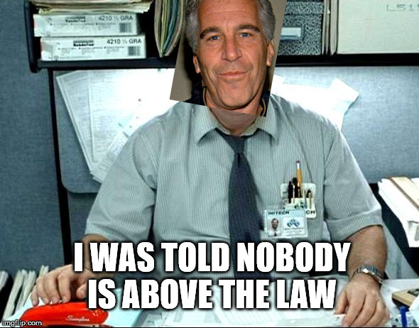 I Was Told There Would Be Meme | I WAS TOLD NOBODY IS ABOVE THE LAW | image tagged in memes,i was told there would be | made w/ Imgflip meme maker