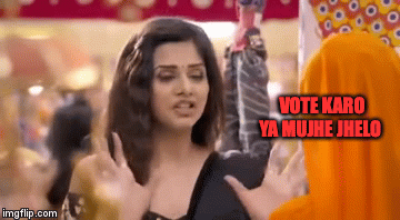 VOTE KARO YA MUJHE JHELO | image tagged in gifs | made w/ Imgflip video-to-gif maker
