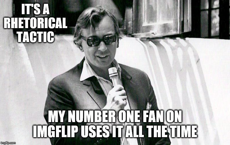 IT'S A RHETORICAL TACTIC MY NUMBER ONE FAN ON IMGFLIP USES IT ALL THE TIME | made w/ Imgflip meme maker