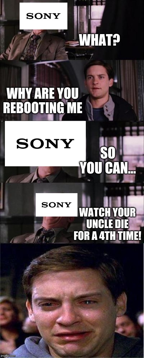 Peter Parker Cry | WHAT? WHY ARE YOU REBOOTING ME; SO YOU CAN... WATCH YOUR UNCLE DIE FOR A 4TH TIME! | image tagged in memes,peter parker cry | made w/ Imgflip meme maker