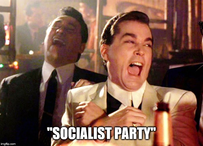 Good Fellas Hilarious Meme | "SOCIALIST PARTY" | image tagged in memes,good fellas hilarious | made w/ Imgflip meme maker