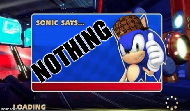 Sonic Says | NOTHING | image tagged in sonic says,memes,funny,nothing to see here,nothing,another | made w/ Imgflip meme maker