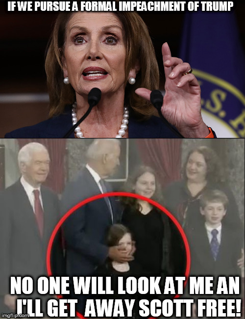 BIDEN'S BLUNDER! | IF WE PURSUE A FORMAL IMPEACHMENT OF TRUMP; NO ONE WILL LOOK AT ME AN   I'LL GET  AWAY SCOTT FREE! | image tagged in joe biden,good old nancy pelosi,old  hag   nancy pelosi,corrupt   congress,bunch of   crooks | made w/ Imgflip meme maker