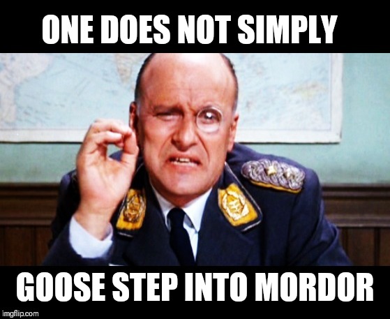 Col. Klink does not simply | ONE DOES NOT SIMPLY; GOOSE STEP INTO MORDOR | image tagged in col klink does not simply,memes,one does not simply,hogan's heroes | made w/ Imgflip meme maker