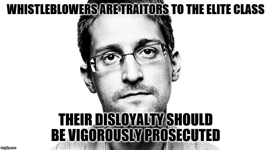 Edward Snowden | WHISTLEBLOWERS ARE TRAITORS TO THE ELITE CLASS THEIR DISLOYALTY SHOULD BE VIGOROUSLY PROSECUTED | image tagged in edward snowden | made w/ Imgflip meme maker