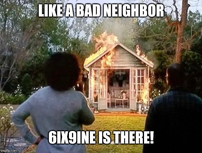 LIKE A BAD NEIGHBOR 6IX9INE IS THERE! | made w/ Imgflip meme maker