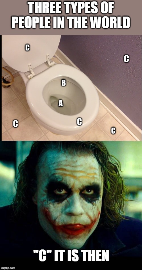 Some people just want to watch the world burn | THREE TYPES OF PEOPLE IN THE WORLD; C; C; B; A; C; C; C; "C" IT IS THEN | image tagged in joker it's simple we kill the batman,funny,funny memes | made w/ Imgflip meme maker