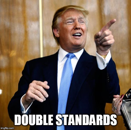 Donal Trump Birthday | DOUBLE STANDARDS | image tagged in donal trump birthday | made w/ Imgflip meme maker