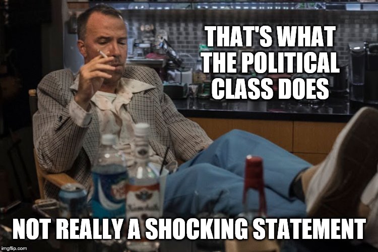 THAT'S WHAT THE POLITICAL CLASS DOES NOT REALLY A SHOCKING STATEMENT | made w/ Imgflip meme maker