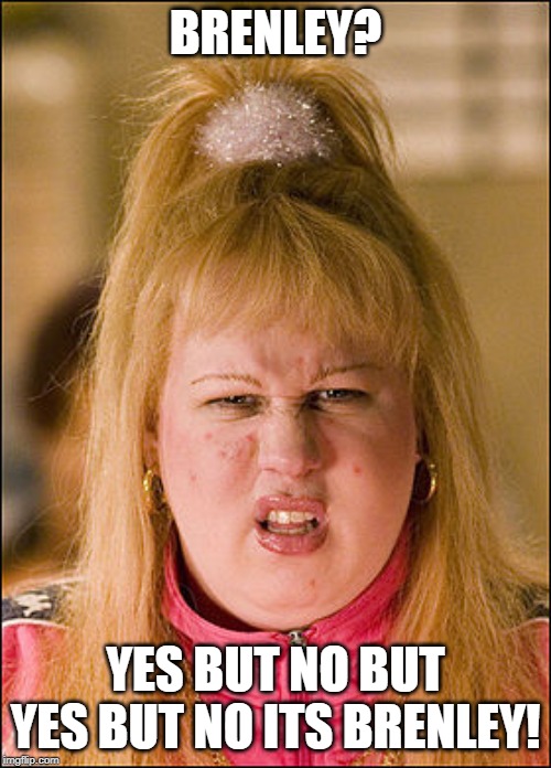 victoria little britain | BRENLEY? YES BUT NO BUT YES BUT NO ITS BRENLEY! | image tagged in victoria little britain | made w/ Imgflip meme maker