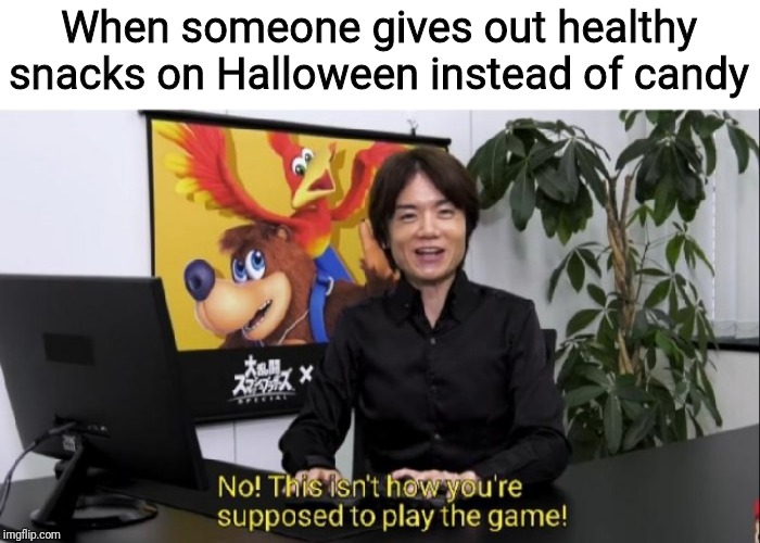 IT'S TIME TO STOP! | When someone gives out healthy snacks on Halloween instead of candy | image tagged in this isn't how you're supposed to play the game,its time to stop,halloween,spooptober | made w/ Imgflip meme maker