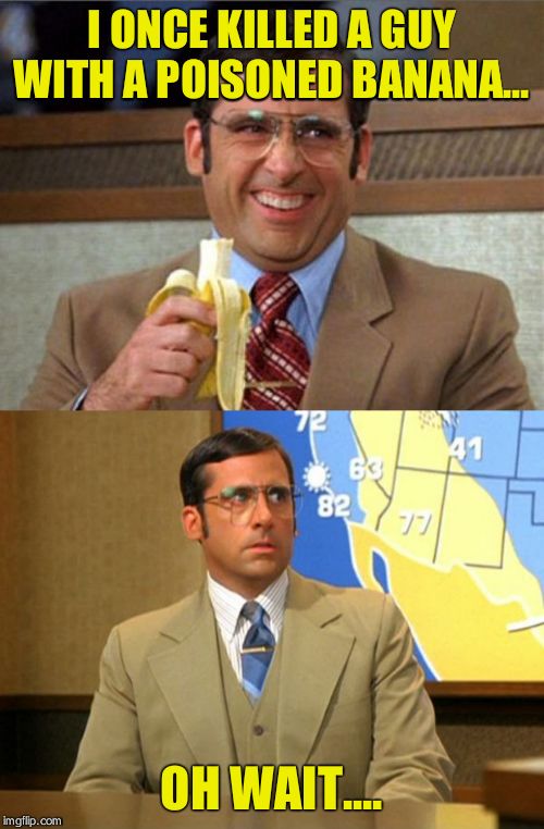  I ONCE KILLED A GUY WITH A POISONED BANANA... OH WAIT.... | image tagged in brick tamland,brick tamland weather | made w/ Imgflip meme maker