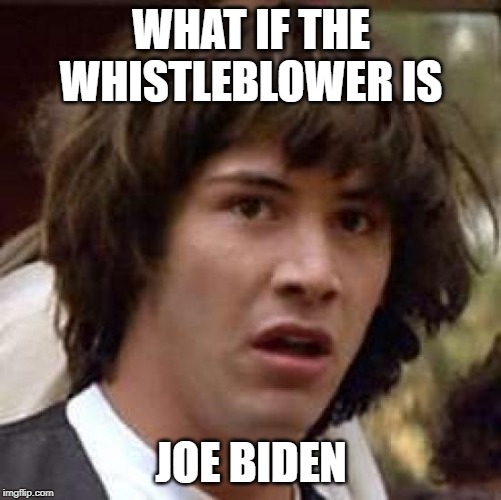 Conspiracy Keanu Meme | WHAT IF THE WHISTLEBLOWER IS; JOE BIDEN | image tagged in memes,conspiracy keanu | made w/ Imgflip meme maker