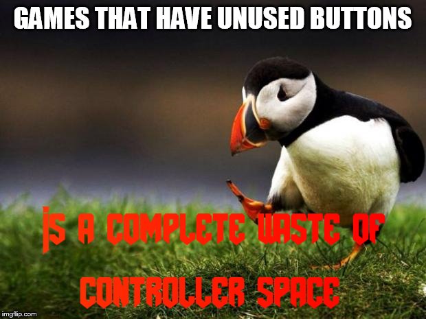 If a button does nothing, why not just have multiple buttons for one action? | GAMES THAT HAVE UNUSED BUTTONS | image tagged in memes,unpopular opinion puffin,gaming,relatable,so true memes,jackie chan wtf | made w/ Imgflip meme maker