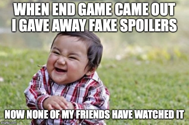 Evil Toddler | WHEN END GAME CAME OUT I GAVE AWAY FAKE SPOILERS; NOW NONE OF MY FRIENDS HAVE WATCHED IT | image tagged in memes,evil toddler | made w/ Imgflip meme maker