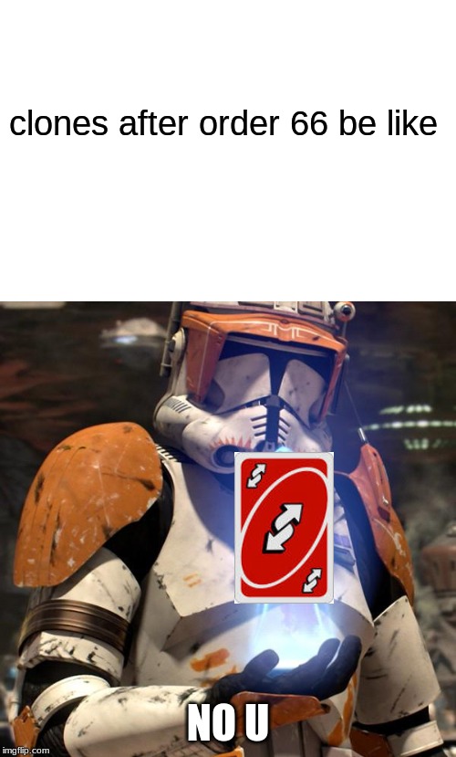 clones after order 66 be like; NO U | image tagged in order 66 | made w/ Imgflip meme maker