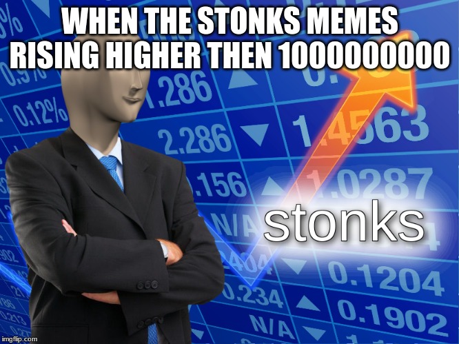 stonks | WHEN THE STONKS MEMES RISING HIGHER THEN 1000000000 | image tagged in stonks | made w/ Imgflip meme maker