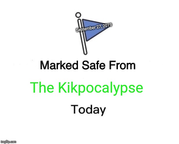 Marked Safe From Meme | September 27, 2019; The Kikpocalypse | image tagged in memes,marked safe from | made w/ Imgflip meme maker