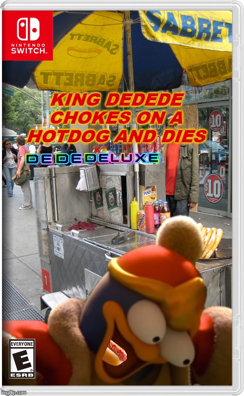 King Dedede Chokes On a Hotdog and Dies Dededeluxe | KING DEDEDE CHOKES ON A HOTDOG AND DIES | image tagged in nintendo switch,kirby,memes | made w/ Imgflip meme maker