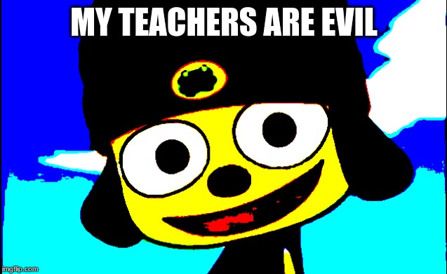 MY TEACHERS ARE EVIL | made w/ Imgflip meme maker