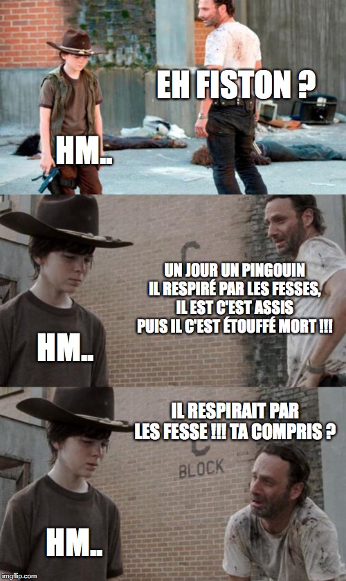 Rick and Carl 3 Meme | EH FISTON ? HM.. UN JOUR UN PINGOUIN IL RESPIRÉ PAR LES FESSES, IL EST C'EST ASSIS PUIS IL C'EST ÉTOUFFÉ MORT !!! HM.. IL RESPIRAIT PAR LES FESSE !!! TA COMPRIS ? HM.. | image tagged in memes,rick and carl 3 | made w/ Imgflip meme maker