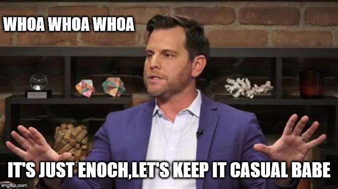 WHOA WHOA WHOA IT'S JUST ENOCH,LET'S KEEP IT CASUAL BABE | made w/ Imgflip meme maker